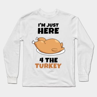 I'm just here 4 the Turkey Long Sleeve T-Shirt